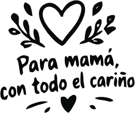 PARA MAMÁ, CON TODO EL CARIÑO