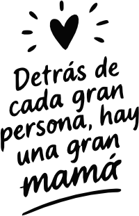 DETRÁS DE CADA GRAN PERSONA, HAY UNA GRAN MAMÁ